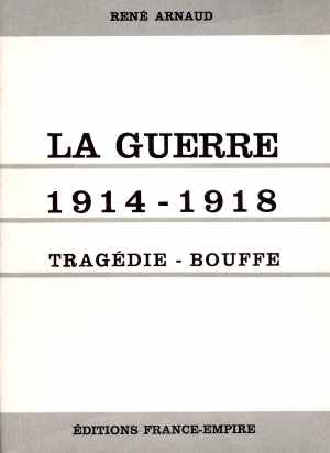 La Guerre 1914-1918, Tragdie-Bouffe (Ren Arnaud - Ed. 1964)